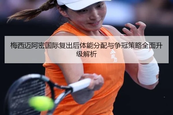梅西迈阿密国际复出后体能分配与争冠策略全面升级解析